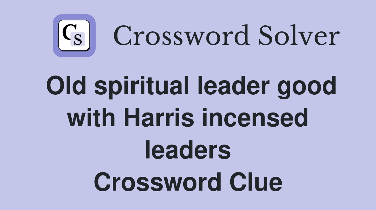 Old spiritual leader good with Harris incensed leaders Crossword Clue